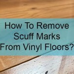 How To Remove Deep Scuff Marks From Vinyl Flooring